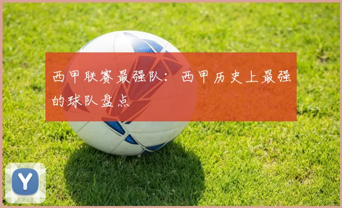 西甲联赛最强队：西甲历史上最强的球队盘点