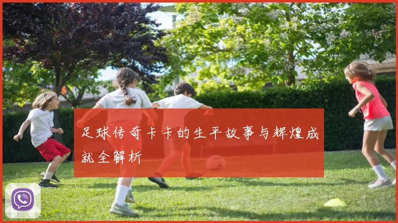 足球传奇卡卡的生平故事与辉煌成就全解析
