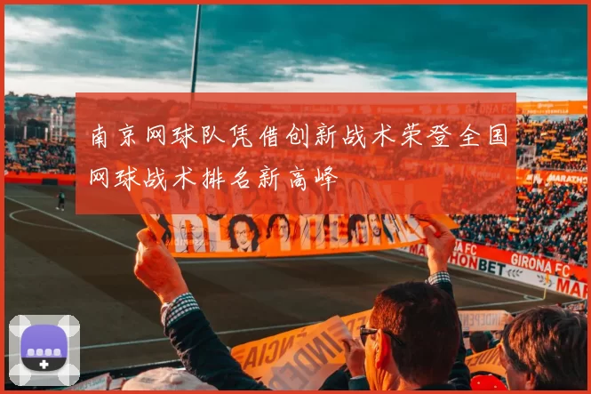 南京网球队凭借创新战术荣登全国网球战术排名新高峰