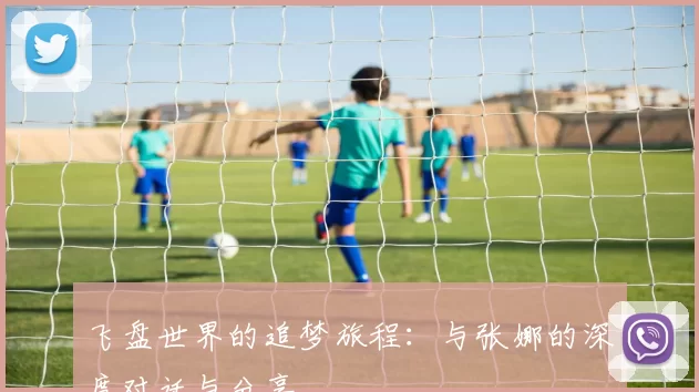 飞盘世界的追梦旅程：与张娜的深度对话与分享
