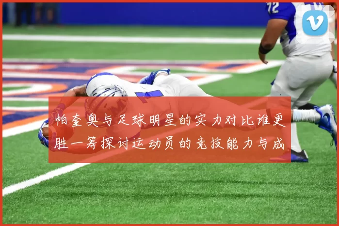 帕奎奥与足球明星的实力对比谁更胜一筹探讨运动员的竞技能力与成就