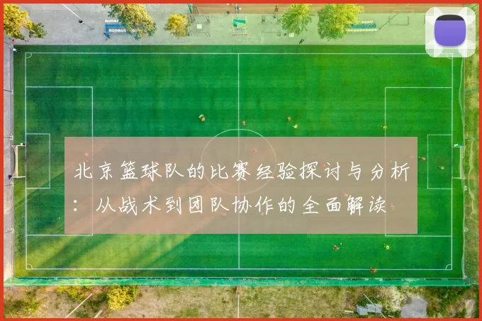 北京篮球队的比赛经验探讨与分析：从战术到团队协作的全面解读