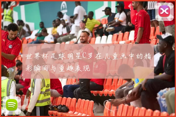 世界杯足球明星C罗在儿童画中的精彩瞬间与童趣表现