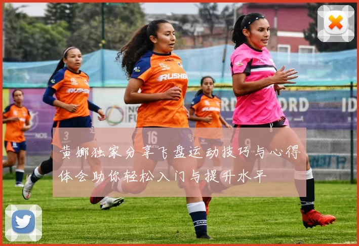 黄娜独家分享飞盘运动技巧与心得体会助你轻松入门与提升水平