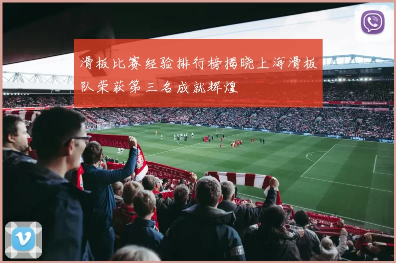 滑板比赛经验排行榜揭晓上海滑板队荣获第三名成就辉煌