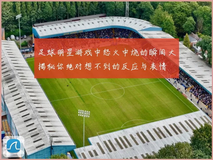 足球明星游戏中怒火中烧的瞬间大揭秘你绝对想不到的反应与表情