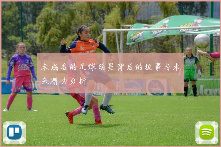 未成名的足球明星背后的故事与未来潜力分析