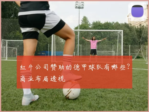 红牛公司赞助的德甲球队有哪些？商业布局透视