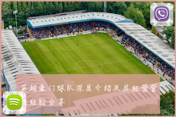 英超豪门球队深度介绍及其经营管理经验分享